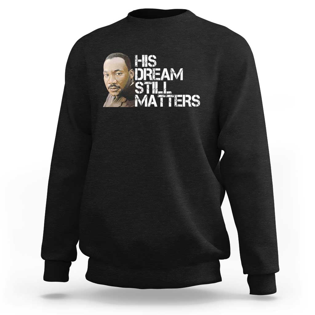 His Dream Still Matters Sweatshirt Martin Luther King Jr - Wonder Print Shop