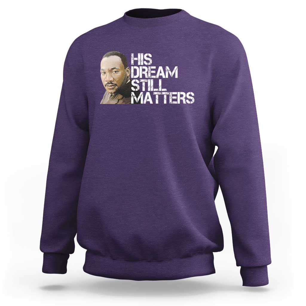 His Dream Still Matters Sweatshirt Martin Luther King Jr - Wonder Print Shop
