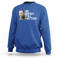 His Dream Still Matters Sweatshirt Martin Luther King Jr - Wonder Print Shop