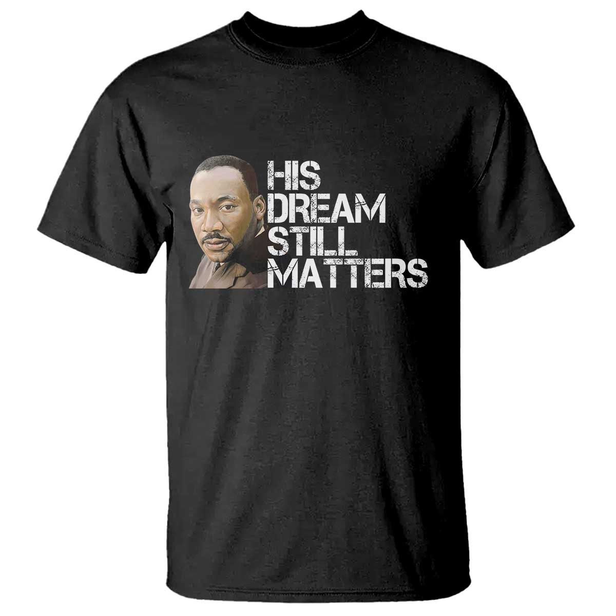 His Dream Still Matters T Shirt Martin Luther King Jr - Wonder Print Shop
