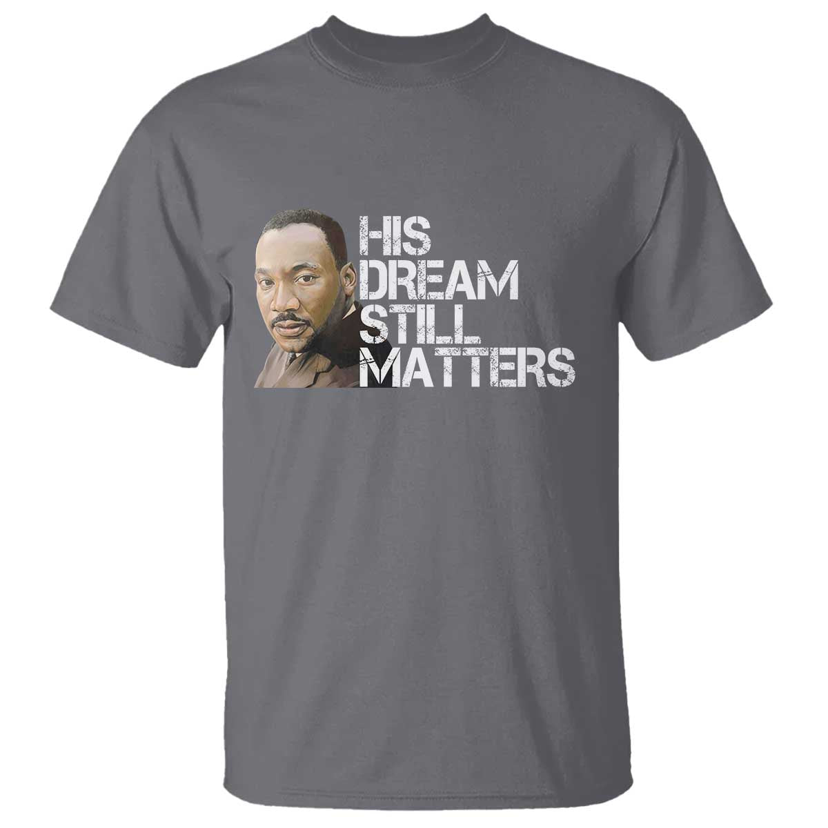 His Dream Still Matters T Shirt Martin Luther King Jr - Wonder Print Shop