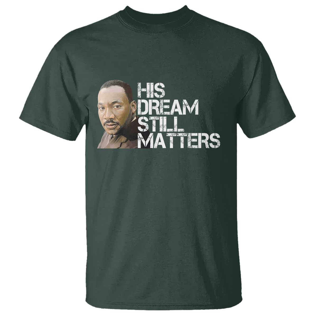 His Dream Still Matters T Shirt Martin Luther King Jr - Wonder Print Shop