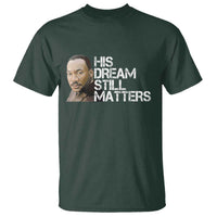 His Dream Still Matters T Shirt Martin Luther King Jr - Wonder Print Shop