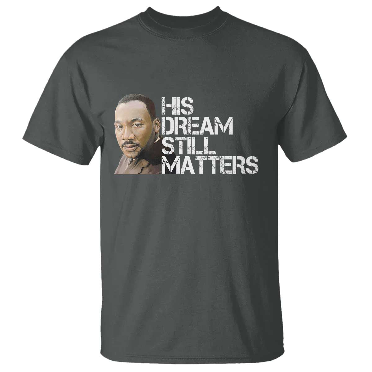 His Dream Still Matters T Shirt Martin Luther King Jr - Wonder Print Shop