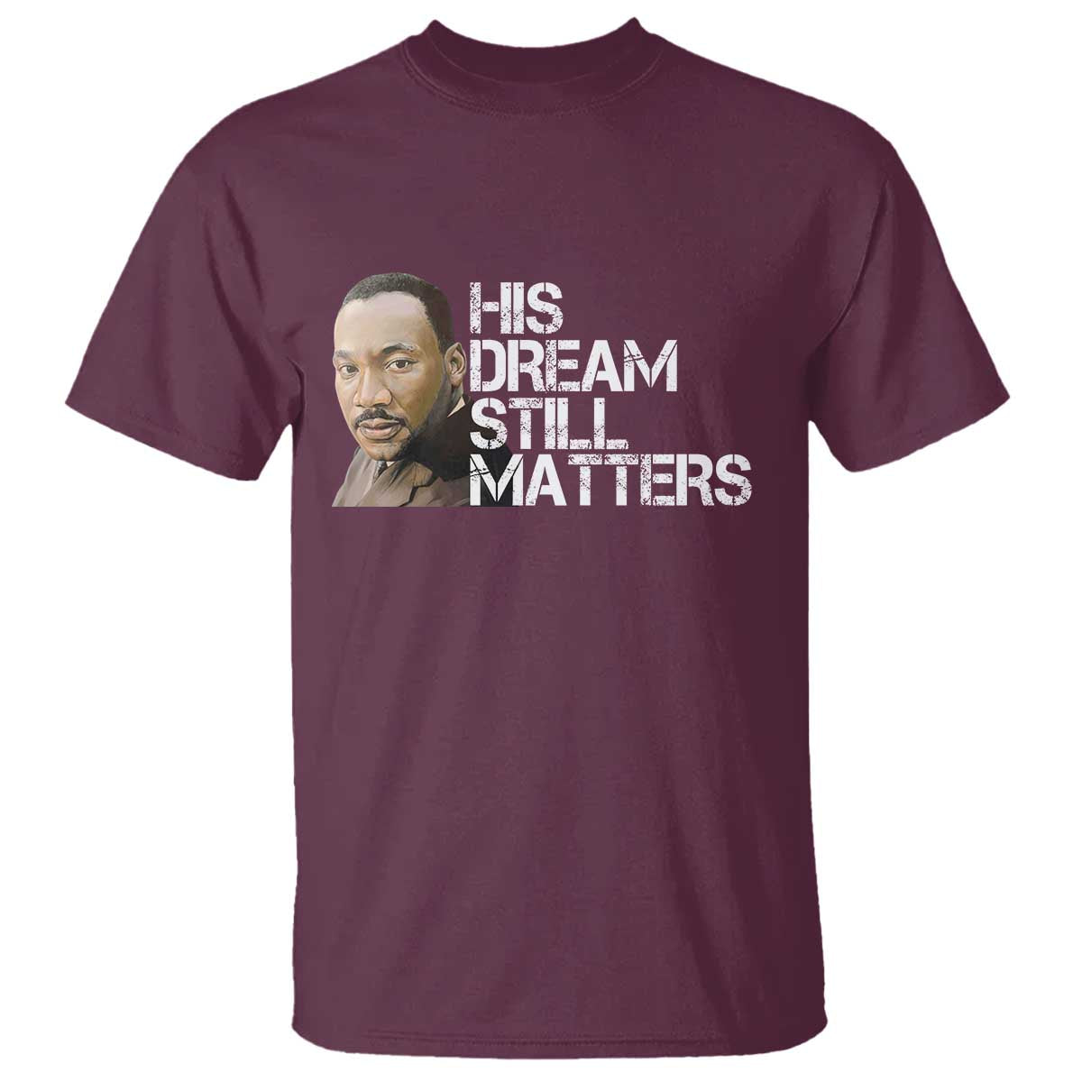 His Dream Still Matters T Shirt Martin Luther King Jr - Wonder Print Shop