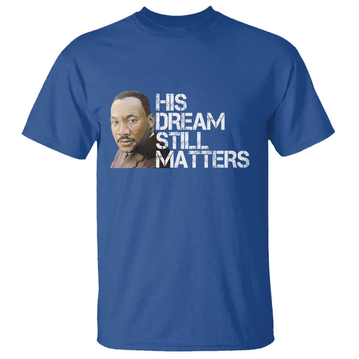 His Dream Still Matters T Shirt Martin Luther King Jr - Wonder Print Shop