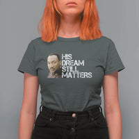 His Dream Still Matters T Shirt For Women Martin Luther King Jr - Wonder Print Shop