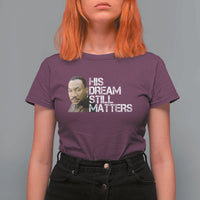 His Dream Still Matters T Shirt For Women Martin Luther King Jr - Wonder Print Shop