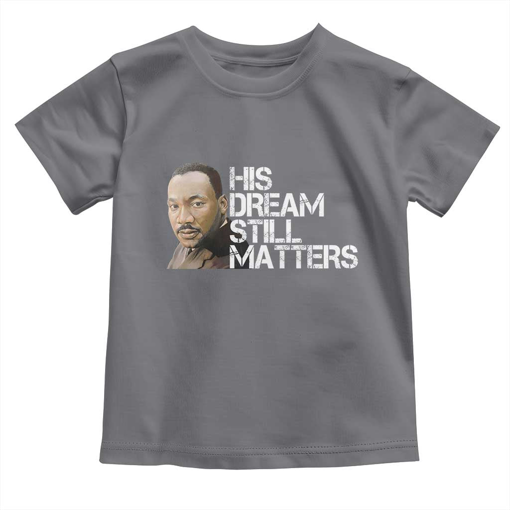 His Dream Still Matters Toddler T Shirt Martin Luther King Jr - Wonder Print Shop