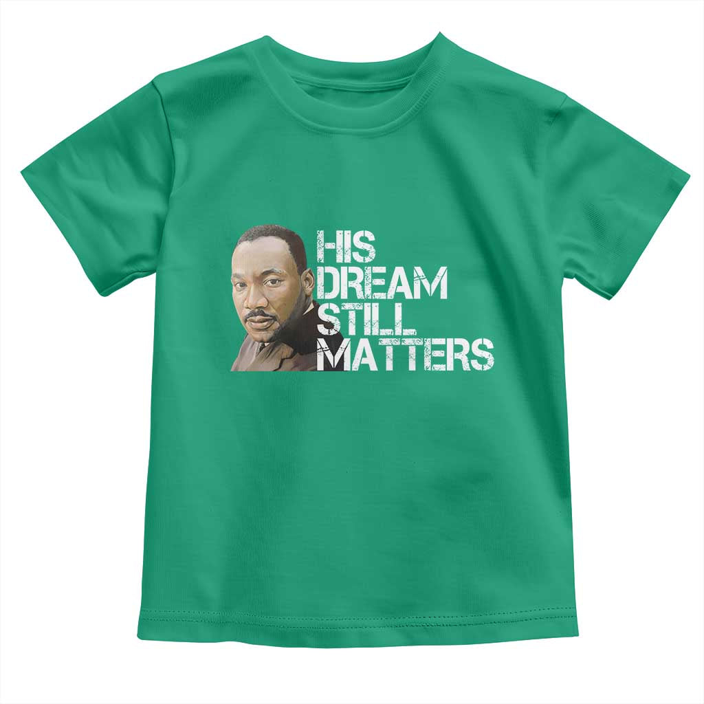 His Dream Still Matters Toddler T Shirt Martin Luther King Jr - Wonder Print Shop
