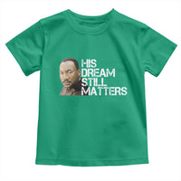 His Dream Still Matters Toddler T Shirt Martin Luther King Jr - Wonder Print Shop