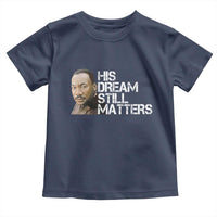 His Dream Still Matters Toddler T Shirt Martin Luther King Jr - Wonder Print Shop