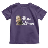 His Dream Still Matters Toddler T Shirt Martin Luther King Jr - Wonder Print Shop