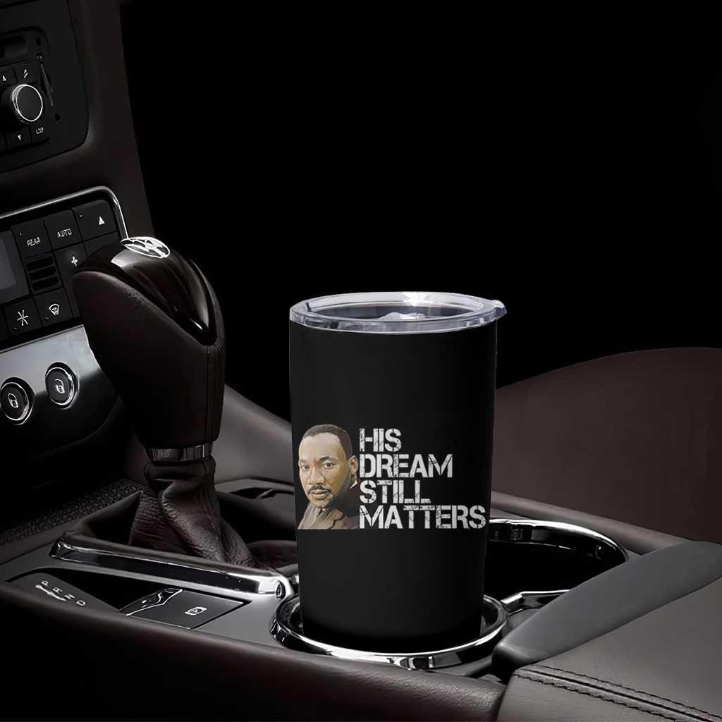 His Dream Still Matters Tumbler Cup Martin Luther King Jr - Wonder Print Shop