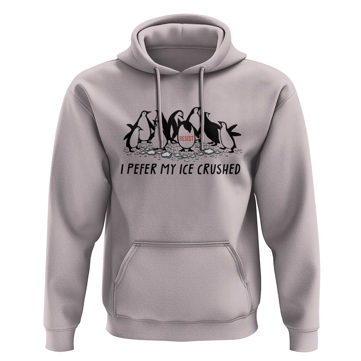 Funny Penguins Resist Protest Hoodie I Pefer My Ice Crushed