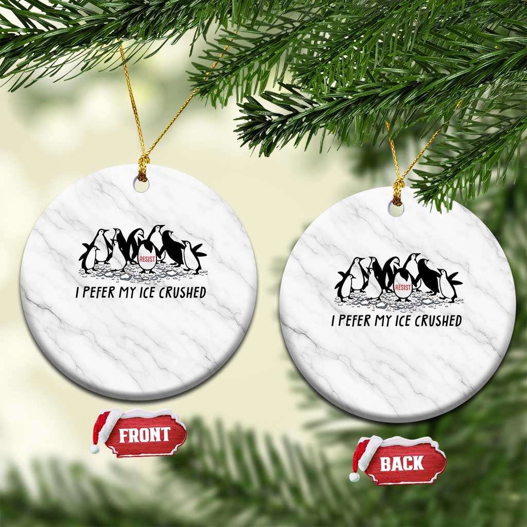 Funny Penguins Resist Protest Ceramic Ornament I Pefer My Ice Crushed