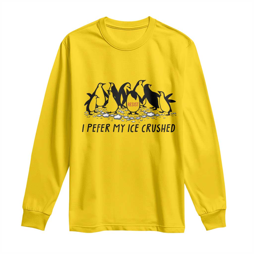 Funny Penguins Resist Protest Long Sleeve Shirt I Pefer My Ice Crushed