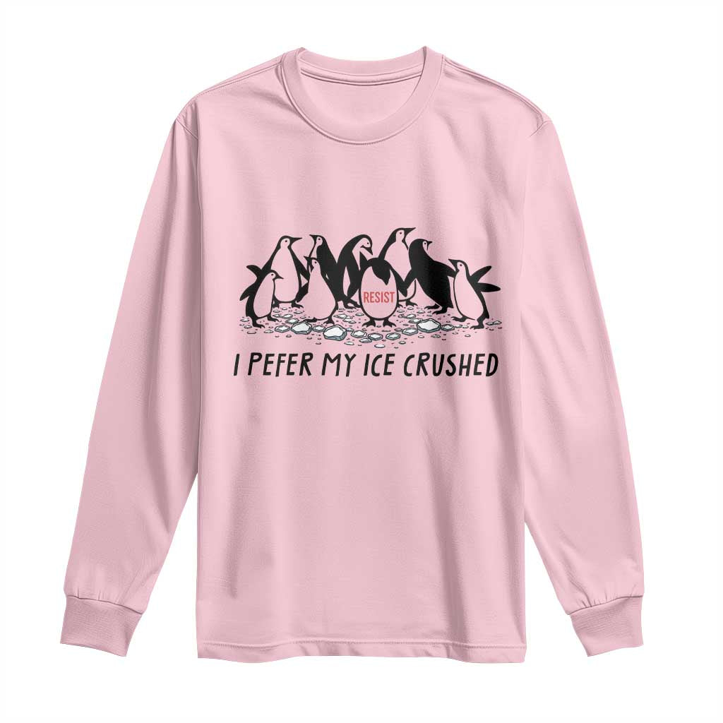 Funny Penguins Resist Protest Long Sleeve Shirt I Pefer My Ice Crushed