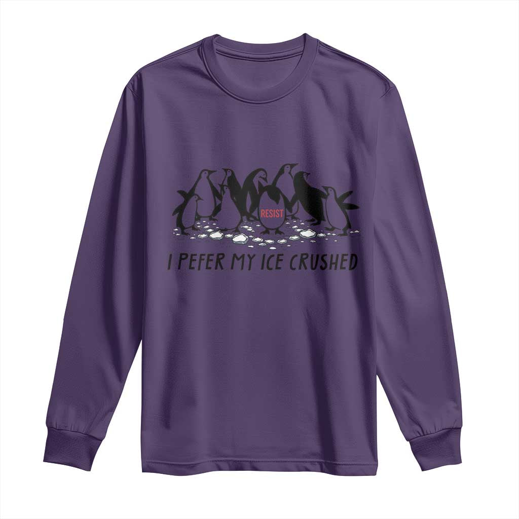 Funny Penguins Resist Protest Long Sleeve Shirt I Pefer My Ice Crushed