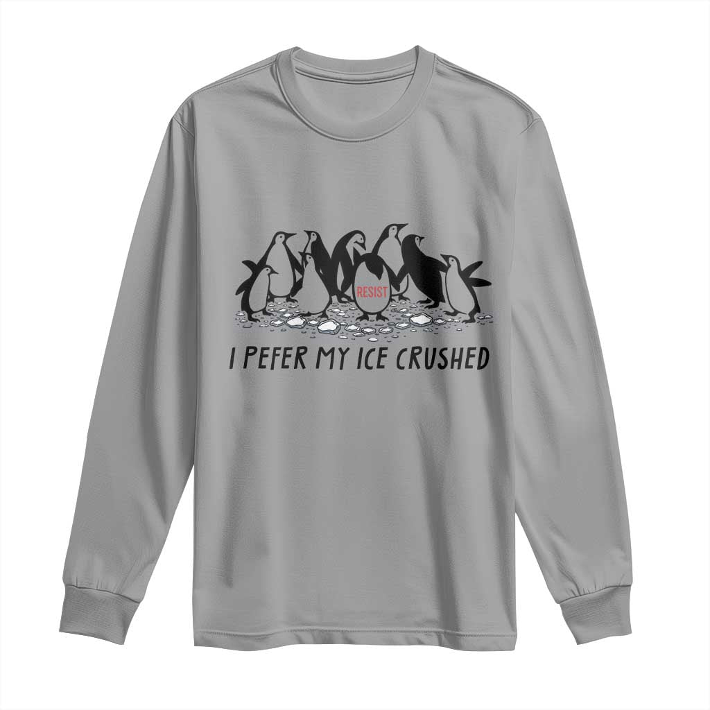 Funny Penguins Resist Protest Long Sleeve Shirt I Pefer My Ice Crushed