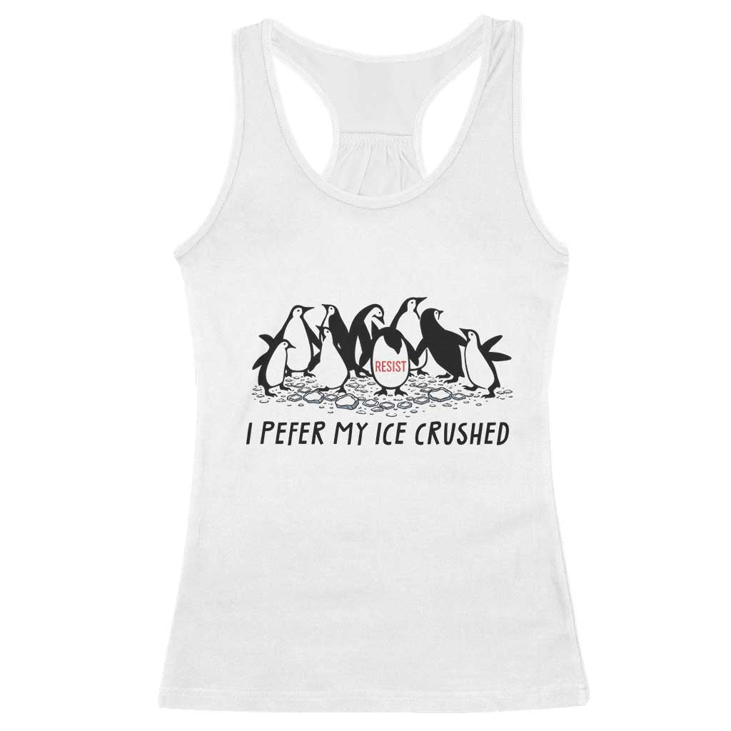 Funny Penguins Resist Protest Racerback Tank Top I Pefer My Ice Crushed