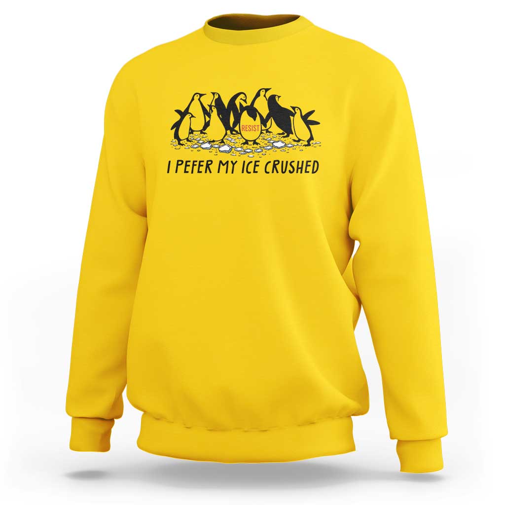 Funny Penguins Resist Protest Sweatshirt I Pefer My Ice Crushed