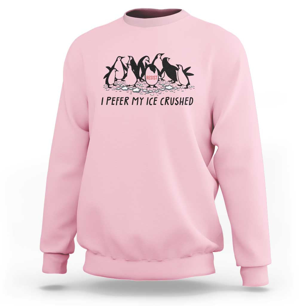 Funny Penguins Resist Protest Sweatshirt I Pefer My Ice Crushed