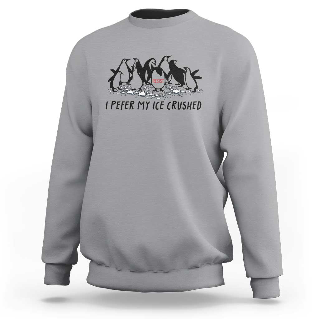 Funny Penguins Resist Protest Sweatshirt I Pefer My Ice Crushed