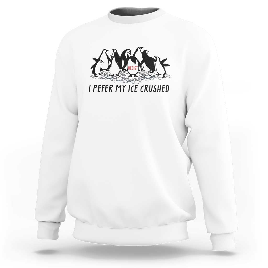 Funny Penguins Resist Protest Sweatshirt I Pefer My Ice Crushed