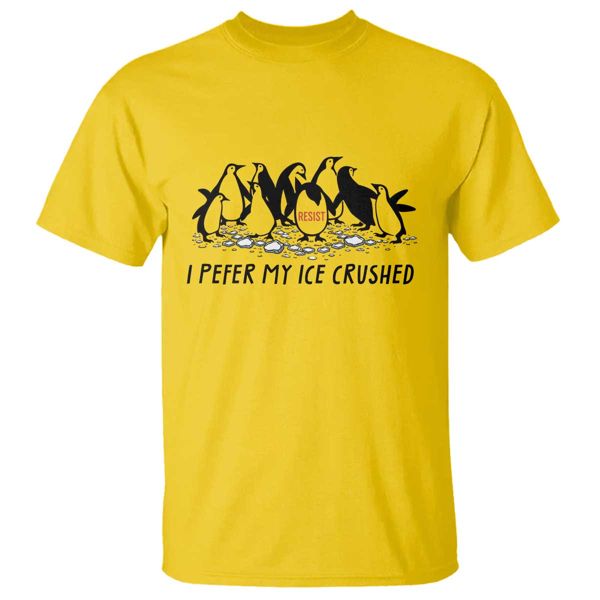 Funny Penguins Resist Protest T Shirt I Pefer My Ice Crushed