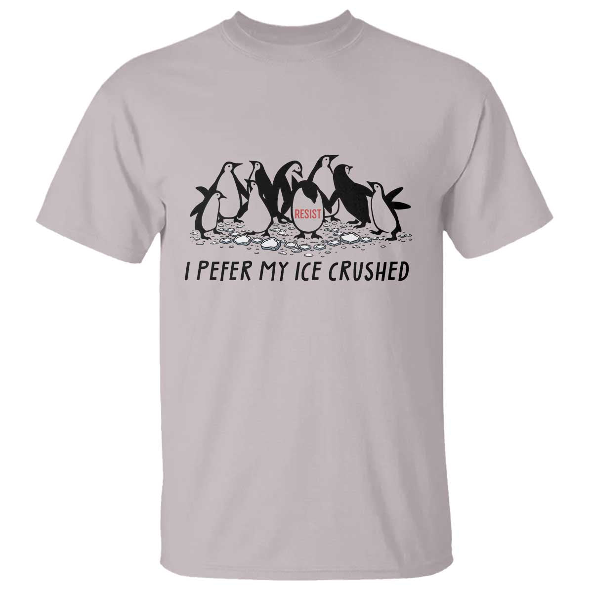 Funny Penguins Resist Protest T Shirt I Pefer My Ice Crushed