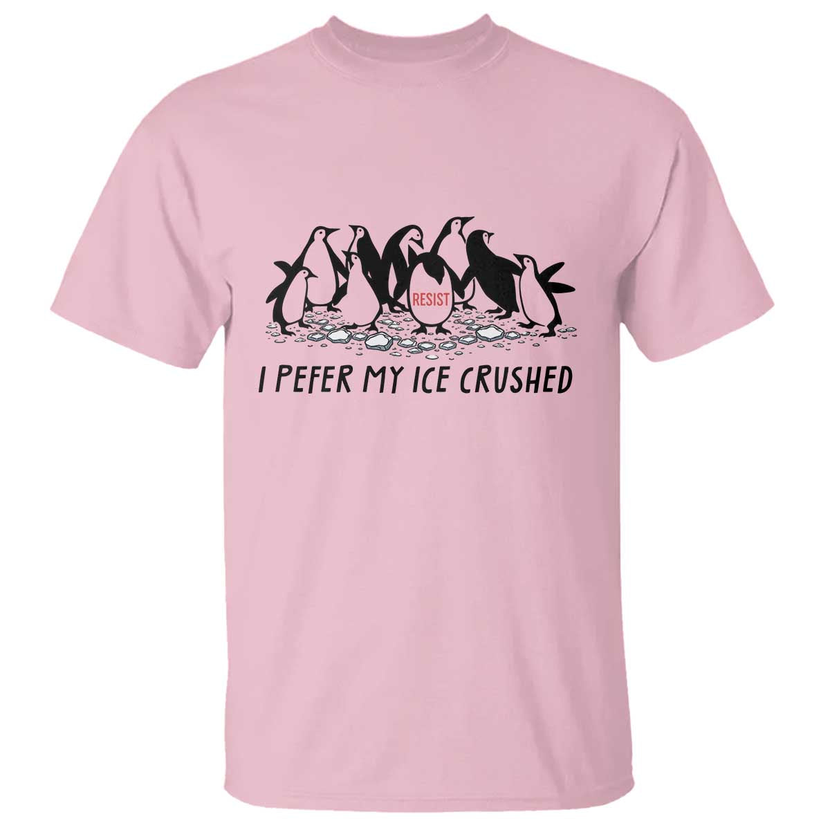 Funny Penguins Resist Protest T Shirt I Pefer My Ice Crushed