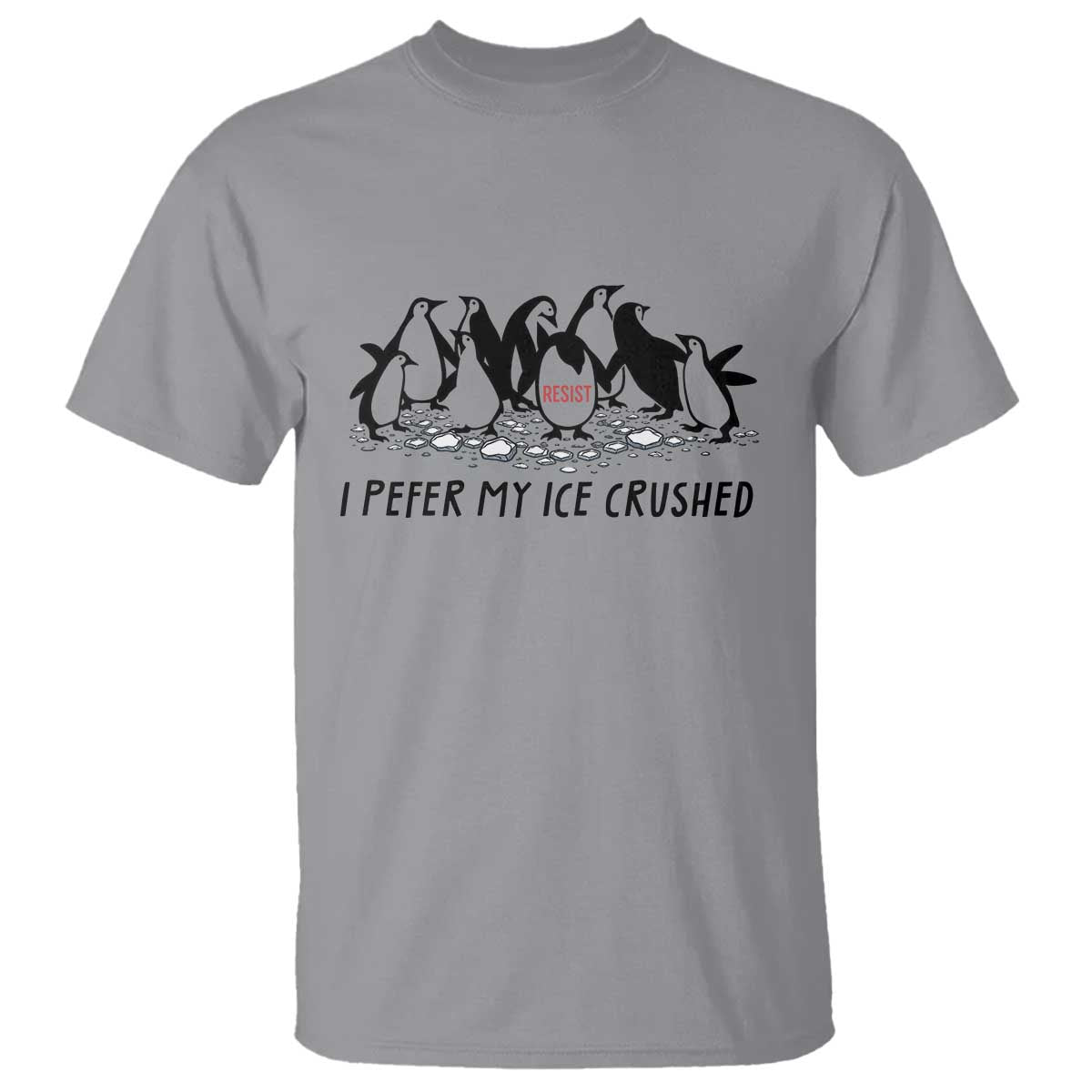 Funny Penguins Resist Protest T Shirt I Pefer My Ice Crushed