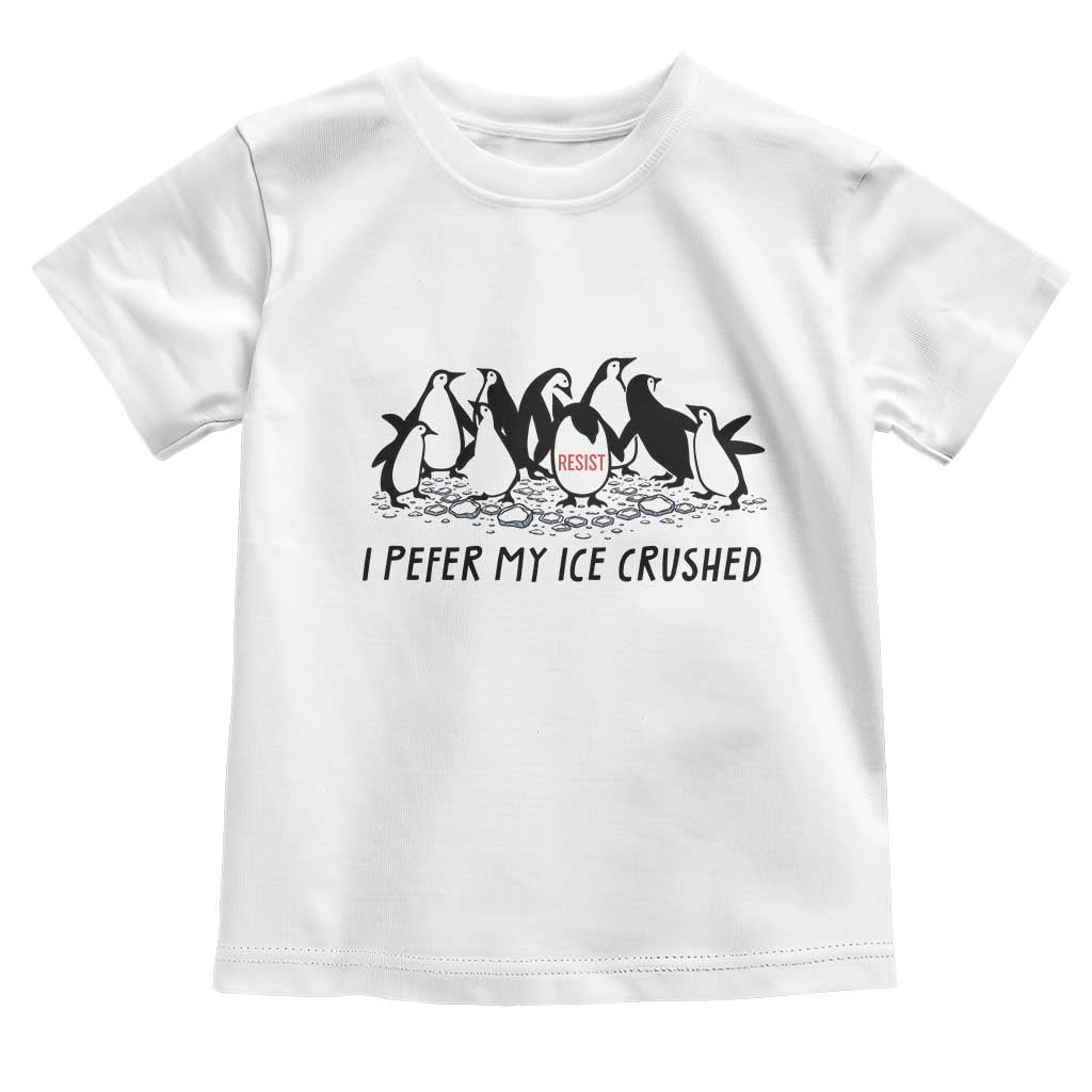 Funny Penguins Resist Protest Toddler T Shirt I Pefer My Ice Crushed