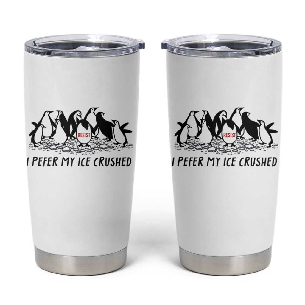 Funny Penguins Resist Protest Tumbler Cup I Pefer My Ice Crushed