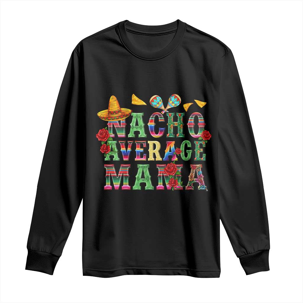 Nacho Average Mama Long Sleeve Shirt Mexican Mama Cinco De Mayo Fiesta Mother's Day Gift