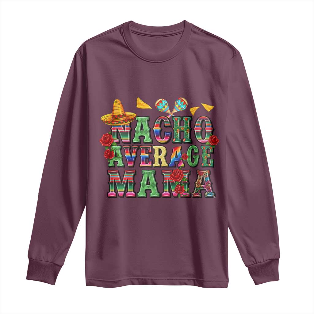 Nacho Average Mama Long Sleeve Shirt Mexican Mama Cinco De Mayo Fiesta Mother's Day Gift