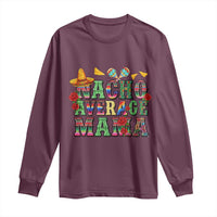 Nacho Average Mama Long Sleeve Shirt Mexican Mama Cinco De Mayo Fiesta Mother's Day Gift
