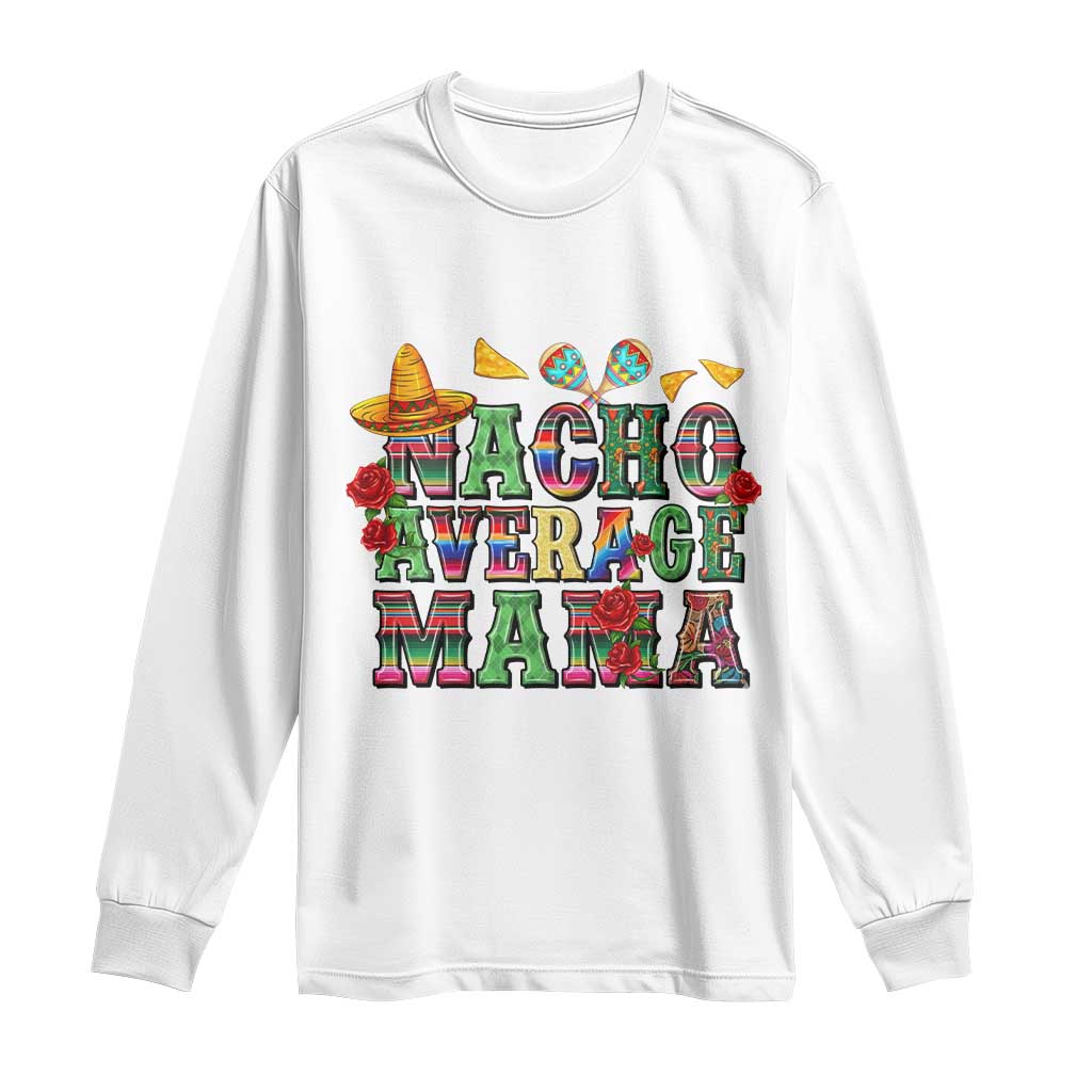 Nacho Average Mama Long Sleeve Shirt Mexican Mama Cinco De Mayo Fiesta Mother's Day Gift