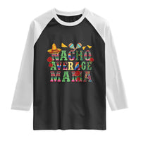 Nacho Average Mama Raglan Shirt Mexican Mama Cinco De Mayo Fiesta Mother's Day Gift