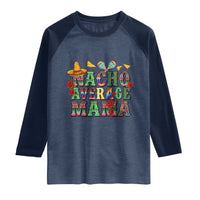 Nacho Average Mama Raglan Shirt Mexican Mama Cinco De Mayo Fiesta Mother's Day Gift