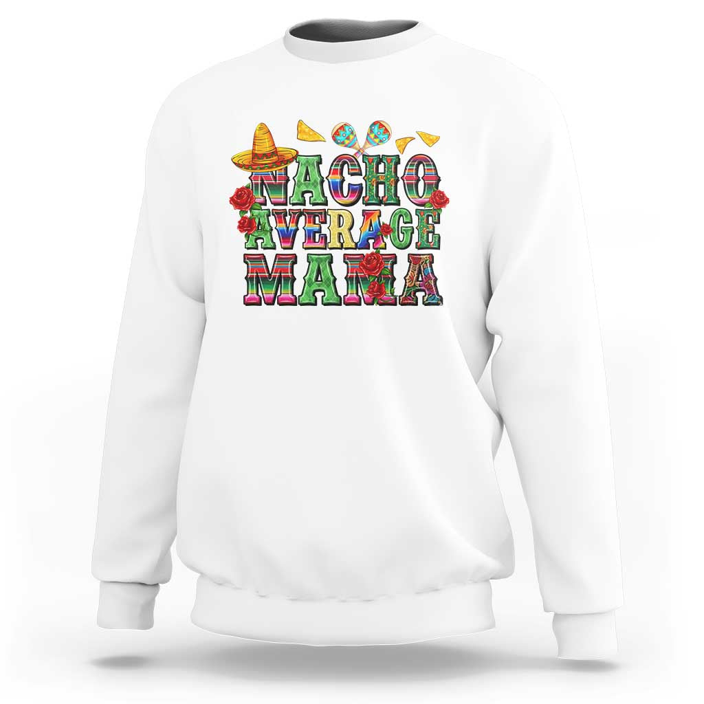 Nacho Average Mama Sweatshirt Mexican Mama Cinco De Mayo Fiesta Mother's Day Gift