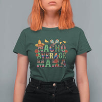 Nacho Average Mama T Shirt For Women Mexican Mama Cinco De Mayo Fiesta Mother's Day Gift