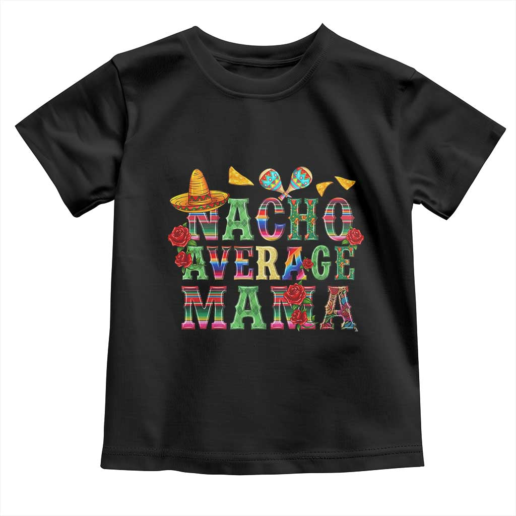 Nacho Average Mama Toddler T Shirt Mexican Mama Cinco De Mayo Fiesta Mother's Day Gift