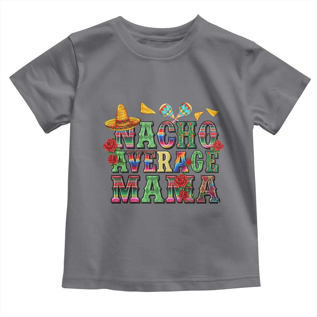 Nacho Average Mama Toddler T Shirt Mexican Mama Cinco De Mayo Fiesta Mother's Day Gift