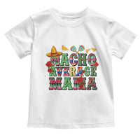 Nacho Average Mama Toddler T Shirt Mexican Mama Cinco De Mayo Fiesta Mother's Day Gift