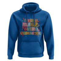Weird Moms Build Character Hoodie Funny Mom Mother's Day