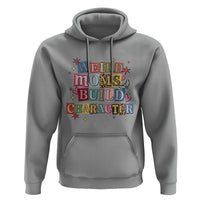 Weird Moms Build Character Hoodie Funny Mom Mother's Day