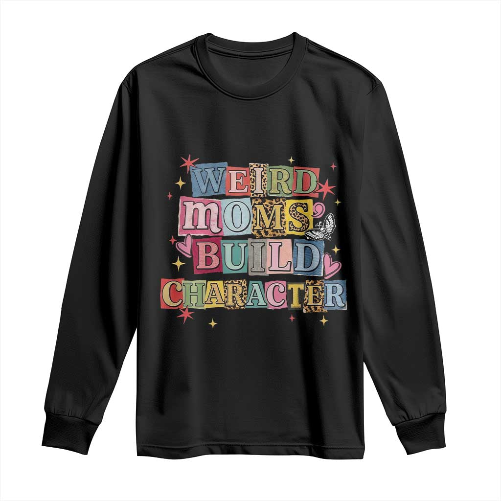 Weird Moms Build Character Long Sleeve Shirt Funny Mom Mother's Day