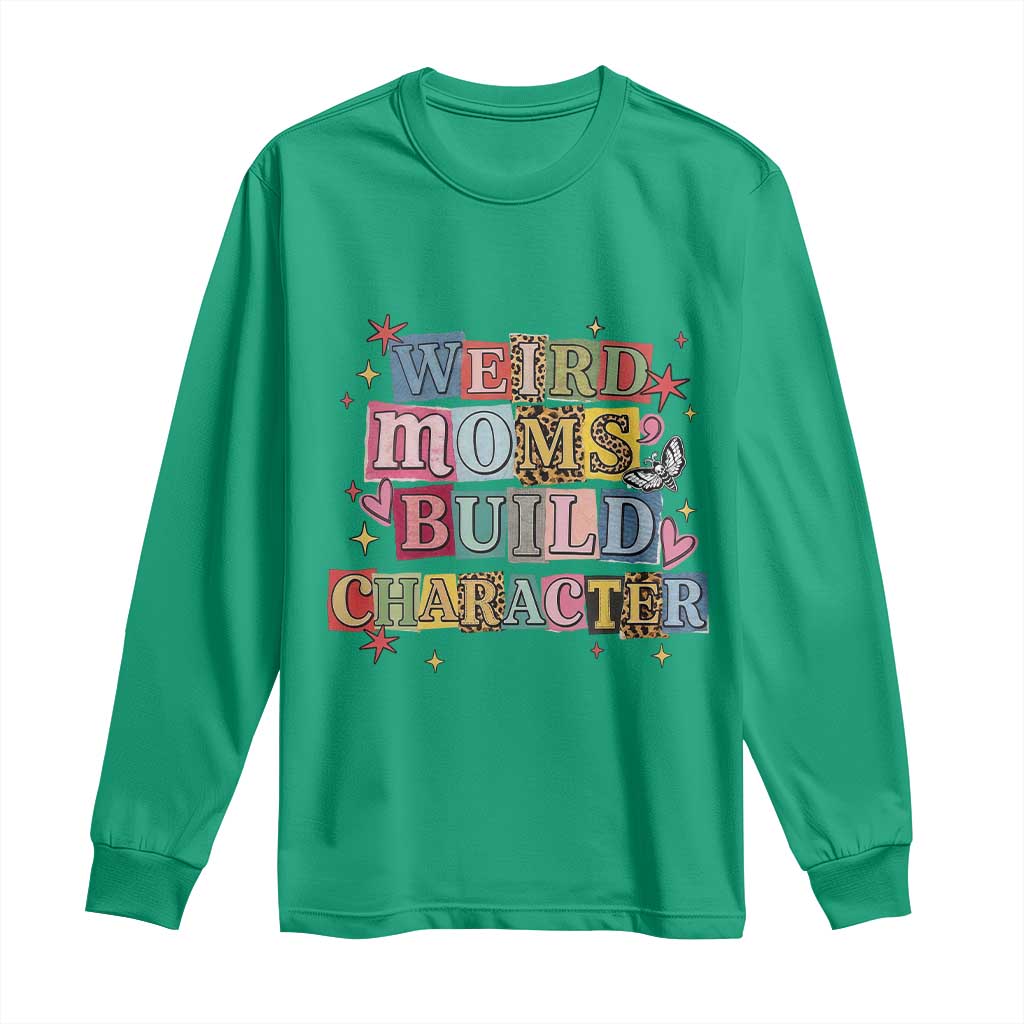 Weird Moms Build Character Long Sleeve Shirt Funny Mom Mother's Day